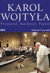 Okładka książki Karol Wojtyła. Przyjaciel, Kardynał, Papież Gabriel Turowski
