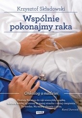 Okładka książki Wspólnie pokonajmy raka. Onkolog o nadziei Krzysztof Składowski