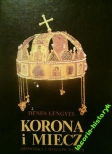 Korona i miecz. Opowieści z dziejów Węgier.