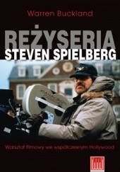 Okładka książki Reżyseria Steven Spielberg. Warsztat filmowy we współczesnym Hollywood Warren Buckland