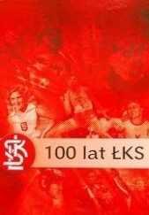 100 lat ŁKS. Dzieje klubu 1908-2008
