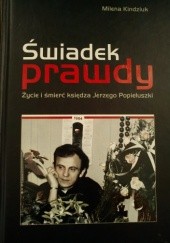 Okładka książki Świadek prawdy. Życie i śmierć księdza Jerzego Popiełuszki Milena Kindziuk
