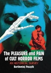 Okładka książki The Pleasure and Pain of Cult Horror Films: An Historical Survey Bartłomiej Paszylk
