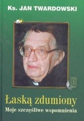 Okładka książki Łaską zdumiony. Moje szczęśliwe wspomnienia. Jan Twardowski