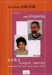 Okładka książki Seks czegoś smutny - antyporadnik dla tych, którzy graja o miłość Ewa Klepacka-Gryz, Wiesław Sokoluk