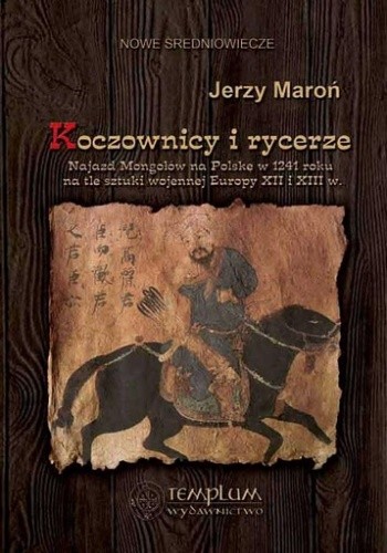 Okładka książki Koczownicy i rycerze. Najazd Mongołów na Polskę w 1241 roku na tle sztuki wojennej Europy XII i XIII wieku Jerzy Maroń