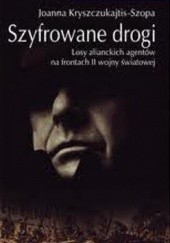 Okładka książki Szyfrowane drogi. Losy alianckich agentów na frontach II wojny światowej Joanna Kryszczukajtis-Szopa