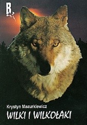 Okładka książki Wilki i wilkołaki Krystyn Mazurkiewicz