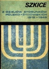 Okładka książki Szkice z dziejów stosunków polsko-żydowskich 1918-1949 Józef Orlicki