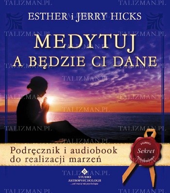 Okładka książki Medytuj, a będzie Ci dane Esther Hicks, Jerry Hicks