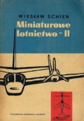 Okładka książki Miniaturowe Lotnictwo cz.2. Budowa latających modeli samolotów, szybowców i śmigłowców Wiesław Schier