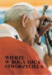 Okładka książki Wierzę w Boga Ojca Stworzyciela Jan Paweł II (papież)