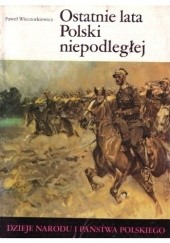 Okładka książki Ostatnie lata Polski niepodległej Paweł Wieczorkiewicz