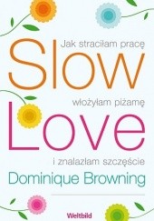 Okładka książki Slow love-jak straciłam pracę, włożyłam piżamę i znalazłam szczęście Dominigue Browning