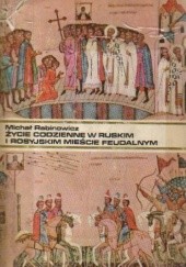 Okładka książki Życie codzienne w ruskim i rosyjskim mieście feudalnym Michał Rabinowicz