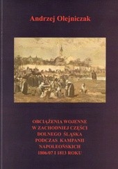 Okładka książki Obciążenia wojenne w zachodniej części Dolnego Śląska podczas Kampanii Napoleońskich 1806/7 i 1813 roku Andrzej Olejniczak