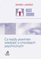 Okładka książki Nasze zdrowie - Co każdy powinien wiedzieć o chorobach psychicznych Marek Jarosz