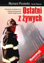 Okładka książki Ostatni z żywych: Opowieść strażaka, który przeżył pod gruzami World Trade Center Richard Picciotto