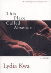 Okładka książki This Place Called Absence Lydia Kwa