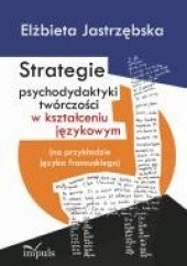 Okładka książki Strategie psychodydaktyki twórczości w kształceniu językowym Elżbieta Jastrzębska