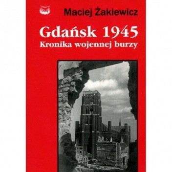 Okładka książki Gdańsk 1945. Kronika wojennej burzy Maciej Żakiewicz