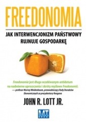 Okładka książki Freedonomia jak interwencjonizm panstwowy rujnuje gospodarkę John Richard Lott