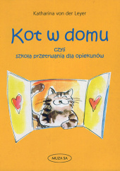 Okładka książki Kot w domu czyli szkoła przetrwania dla opiekunów Katharina von der Leyer