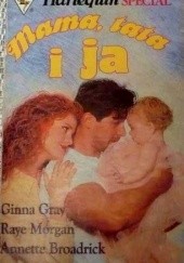 Okładka książki Mama, tata i ja Annette Broadrick, Ginna Gray, Raye Morgan