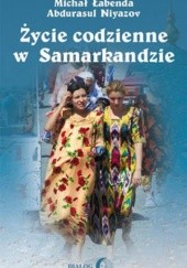 Okładka książki Życie codzienne w Samarkandzie Michał Łabenda, Abdurasul Niyazov