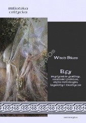 Okładka książki Elfy. Brytyjskie gobliny, walijski folklor, elfia mitologia, legendy i tradycje Wirt Sikes