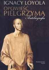 Okładka książki Opowieść Pielgrzyma. Autobiografia św. Ignacy Loyola