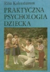 Okładka książki Praktyczna psychologia dziecka Rita Kohnstamm