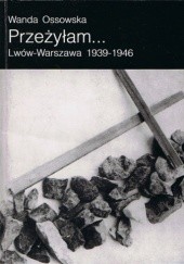Okładka książki Przeżyłam... Lwów - Warszawa 1939-1946 Wanda Ossowska