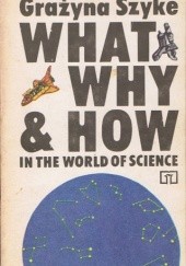 Okładka książki What, Why and How in the World of Science Grażyna Szyke