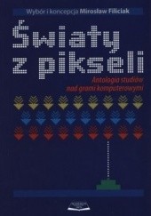 Okładka książki Światy z pikseli. Antologia studiów nad grami komputerowymi w Mirosław Filiciak