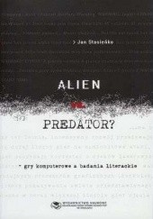 Okładka książki Alien vs. Predator - gry komputerowe a badania literackie Jan Stasieńko