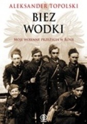 Okładka książki Biez Wodki. Moje wojenne przeżycia z Rosji Aleksander Topolski
