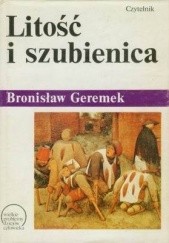 Okładka książki Litość i szubienica. Dzieje nędzy i miłosierdzia Bronisław Geremek