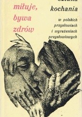 Okładka książki Kto miłuje, bywa zdrów czyli sztuka kochania w polskich przysłowiach i wyrażeniach przysłowiowych Henryk F. Bień