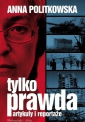 Okładka książki Tylko prawda. Artykuły i reportaże Anna Politkowska