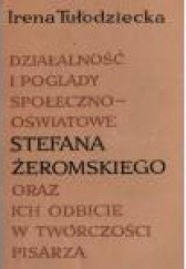 Okładka książki Działalność i poglądy społeczno-oświatowe Stefana Żeromskiego oraz ich odbicie w twórczości pisarza Irena Tułodziecka