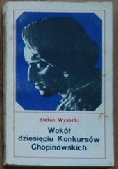 Okładka książki Wokół dziesięciu Konkursów Chopinowskich Stefan Wysocki