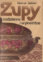 Okładka książki Zupy codzienne i wykwintne Henryk Dębski