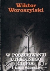 Okładka książki W poszukiwaniu utraconego ciepła i inne wiersze Wiktor Woroszylski