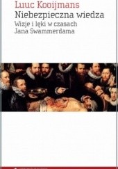 Okładka książki Niebezpieczna wiedza. Wizje i lęki w czasach Jana Swammerdama Luuc Kooijmans