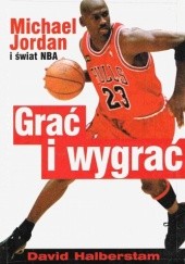 Okładka książki Grać i wygrać. Michael Jordan i świat NBA David Halberstam