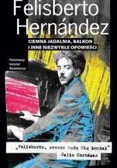Okładka książki Ciemna jadalnia, balkon i inne niezwykłe opowieści Felisberto Hernández