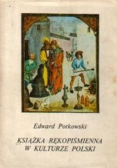 Okładka książki Książka rękopiśmienna w kulturze Polski Edward Potkowski