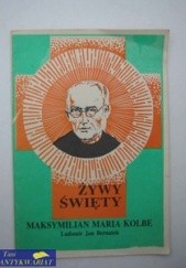 Okładka książki Żywy święty. Maksymilian Maria Kolbe Ludomir Jan Bernatek