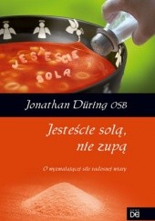 Okładka książki Jesteście solą, nie zupą. O wyzwalajacej sile radosnej wiary Jonathan Düring OSB